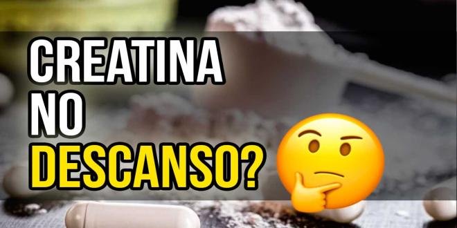 CREATINA NOS DIAS DE DESCANSO?